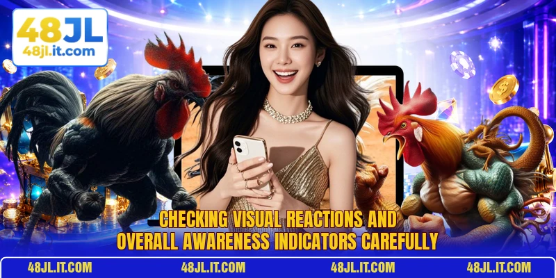 Checking visual reactions and overall awareness indicators carefully