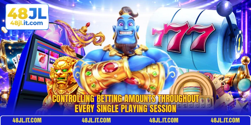 Controlling betting amounts throughout every single playing session