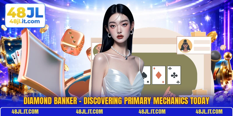 Diamond Banker - Discovering Primary Mechanics Today