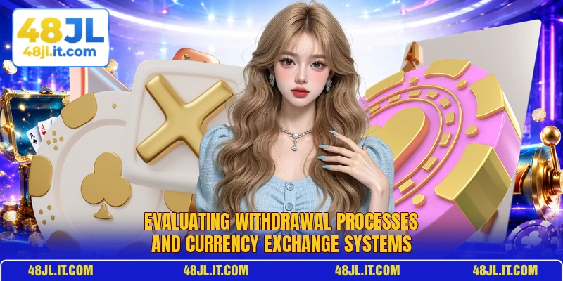 Evaluating withdrawal processes and currency exchange systems