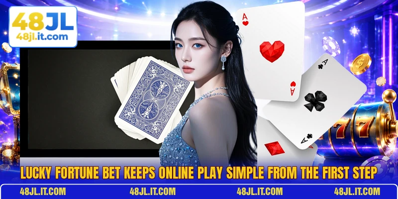 Lucky Fortune Bet Keeps Online Play Simple From The First Step