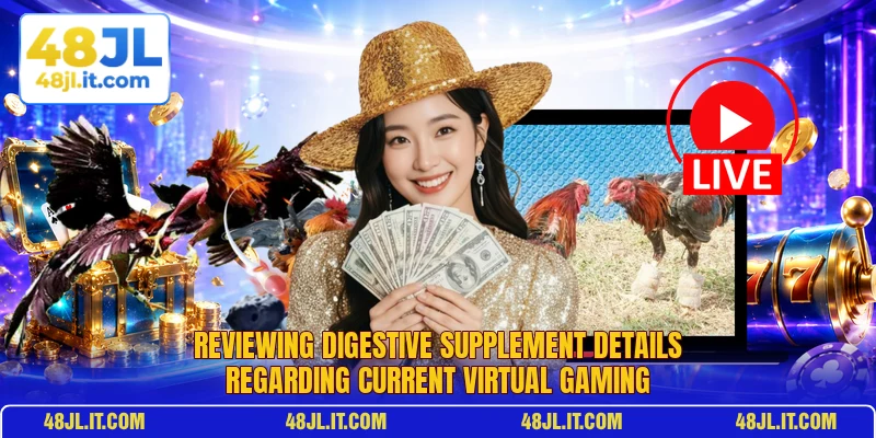 Reviewing Digestive Supplement details regarding current virtual gaming